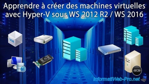 Apprendre à créer des machines virtuelles avec Hyper-V sous WS 2012 R2 et WS 2016