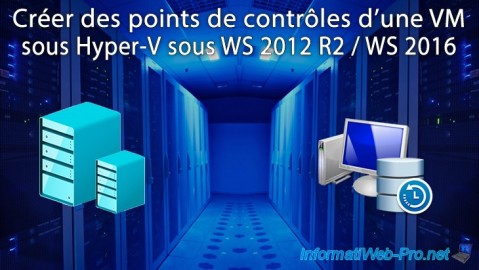 Créer des points de contrôles (ou snapshots) pour sauvegarder plusieurs états d'une VM sous Hyper-V sous WS 2012 R2 / WS 2016