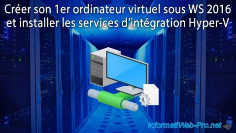 Créer son 1er ordinateur virtuel (de génération 1) sous Windows Server 2016 et installer les services d'intégration Hyper-V
