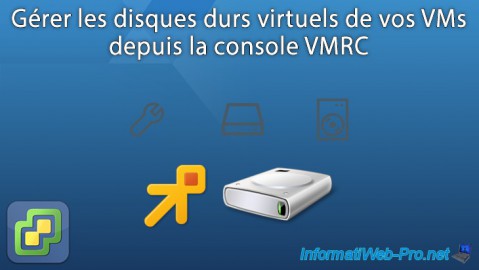 VMware ESXi 6.7 - Gérer les disques durs virtuels de vos VMs depuis la console VMRC