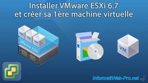 Installer VMware ESXi 6.7 et créer sa 1ère machine virtuelle